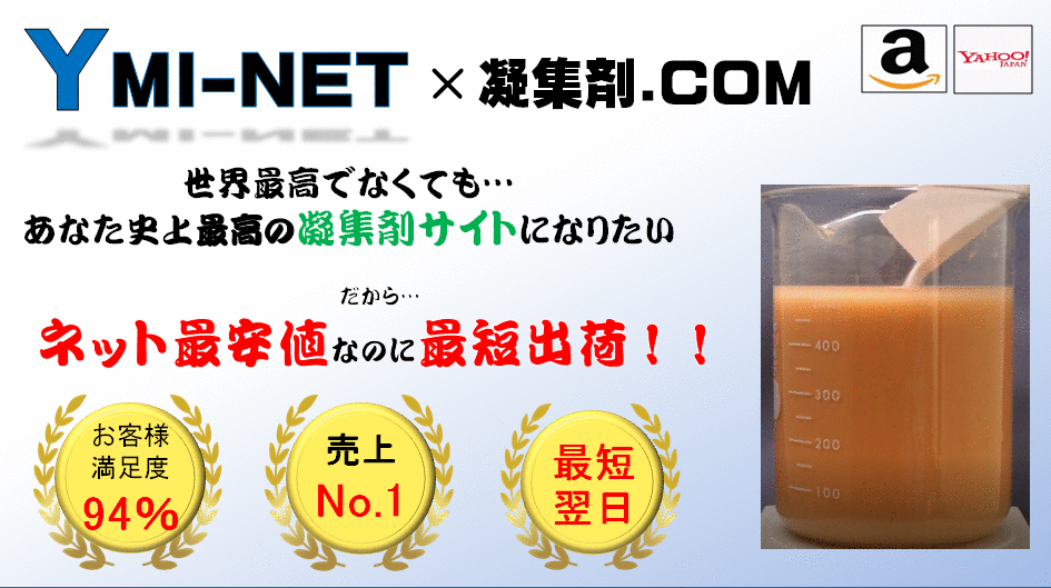 YMI-NETx凝集剤.COM世界最高でなくても...あなた史上最高の凝集剤サイトになりたい。だからネット最安値なのに最短出荷！！お客様満足度94％売り上げNo.1　最短翌日